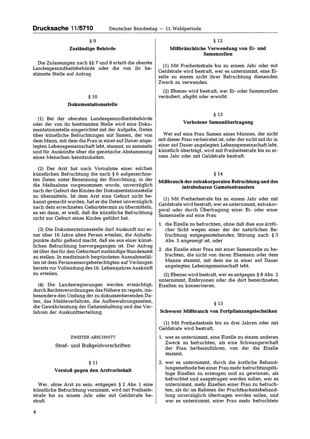 Drucksache 11/5710 Deutscher Bundestag 11. Wahlperiode 9 Zuständige Behörde Die Zulassungen nach 7 und 8 erteilt die oberste Landesgesundheitsbehörde oder die von ihr bestimmte Stelle auf Antrag.