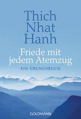 UNVERKÄUFLICHE LESEPROBE Thich Nhat Hanh Friede mit jedem Atemzug Ein Übungsbuch DEUTSCHE ERSTAUSGABE Taschenbuch, Broschur, 192 Seiten, 12,5 x 18,3 cm ISBN: 978-3-442-21995-7 Goldmann