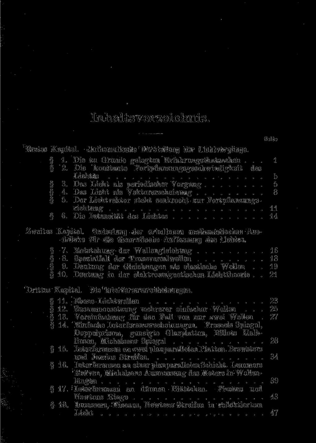 Inhaltsverzeichnis. Seit«Erstes Kapitel. Mathematische Darstellung der Lichtvorgänge. 1. Die zu Grunde gelegten Erfahrungstatsachen... 1 2. Die konstante Fortpflanzungsgeschwindigkeit des Lichtes b 3.