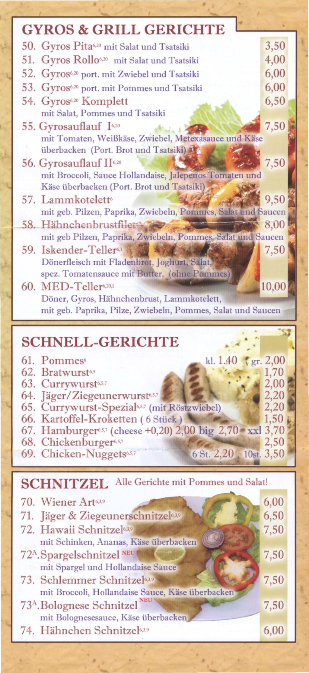 GYROS & GRILL GERICHTE 50. Gyros Pita6.20 mit Salat und Tsatsiki 3,50 51. Gyros Rollo6.20 mit Salat und Tsatsiki 4,00 52. Gyros 6 20 port. mit Zwiebel und Tsatsiki 6,00 53. Gyros6.20 port. mit Pommes und Tsatsiki 6,00 54.