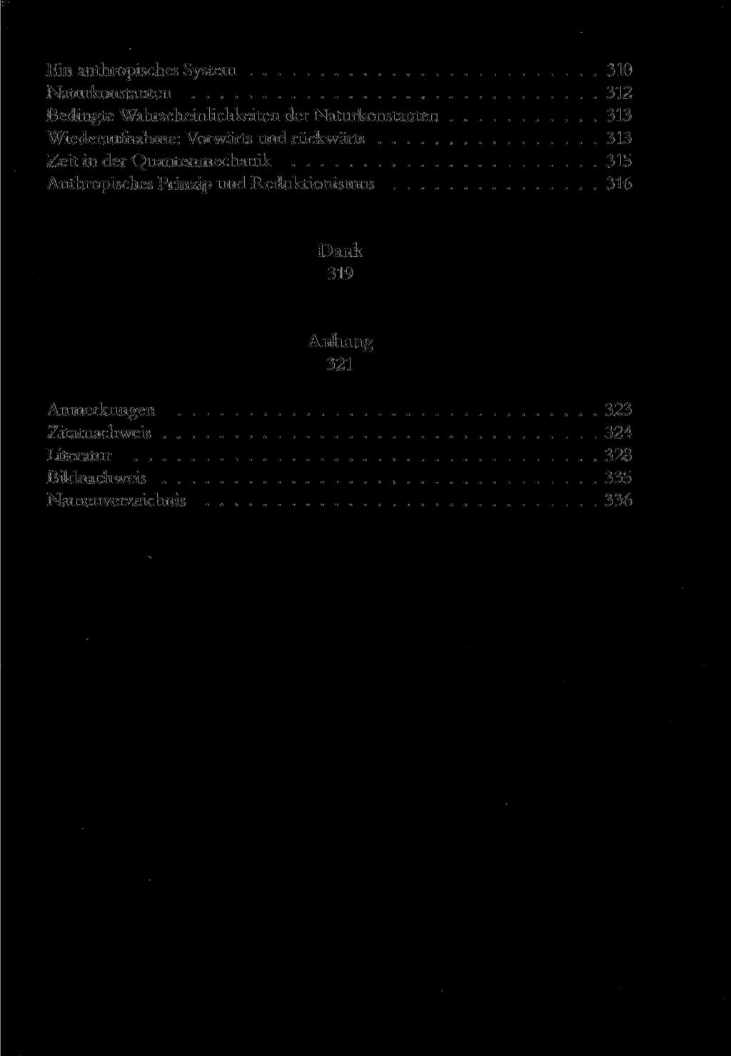 Ein anthropisches System 310 Naturkonstanten 312 Bedingte Wahrscheinlichkeiten der Naturkonstanten 313 Wiederaufnahme: Vorwärts und rückwärts 313 Zeit in der