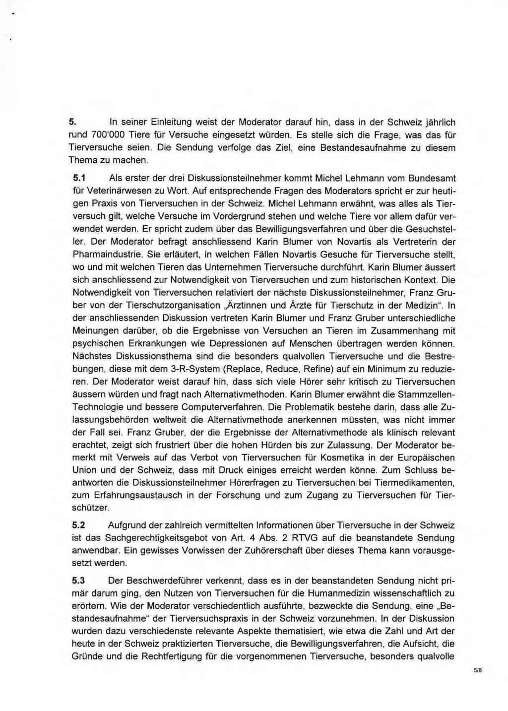 5. In seiner Einleitung weist der Moderator darauf hin, dass in der Schweiz jährlich rund 700'000 Tiere für Versuche eingesetzt würden. Es stelle sich die Frage, was das für Tierversuche seien.
