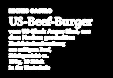 180 g, 10 Stück in der Hartschale 5841 US-Beef-Burger vom US-Black Angus Rind, aus dem Nacken geschnitten Hackfleischzubereitung aus saftigem Beef, Stücewicht ca.