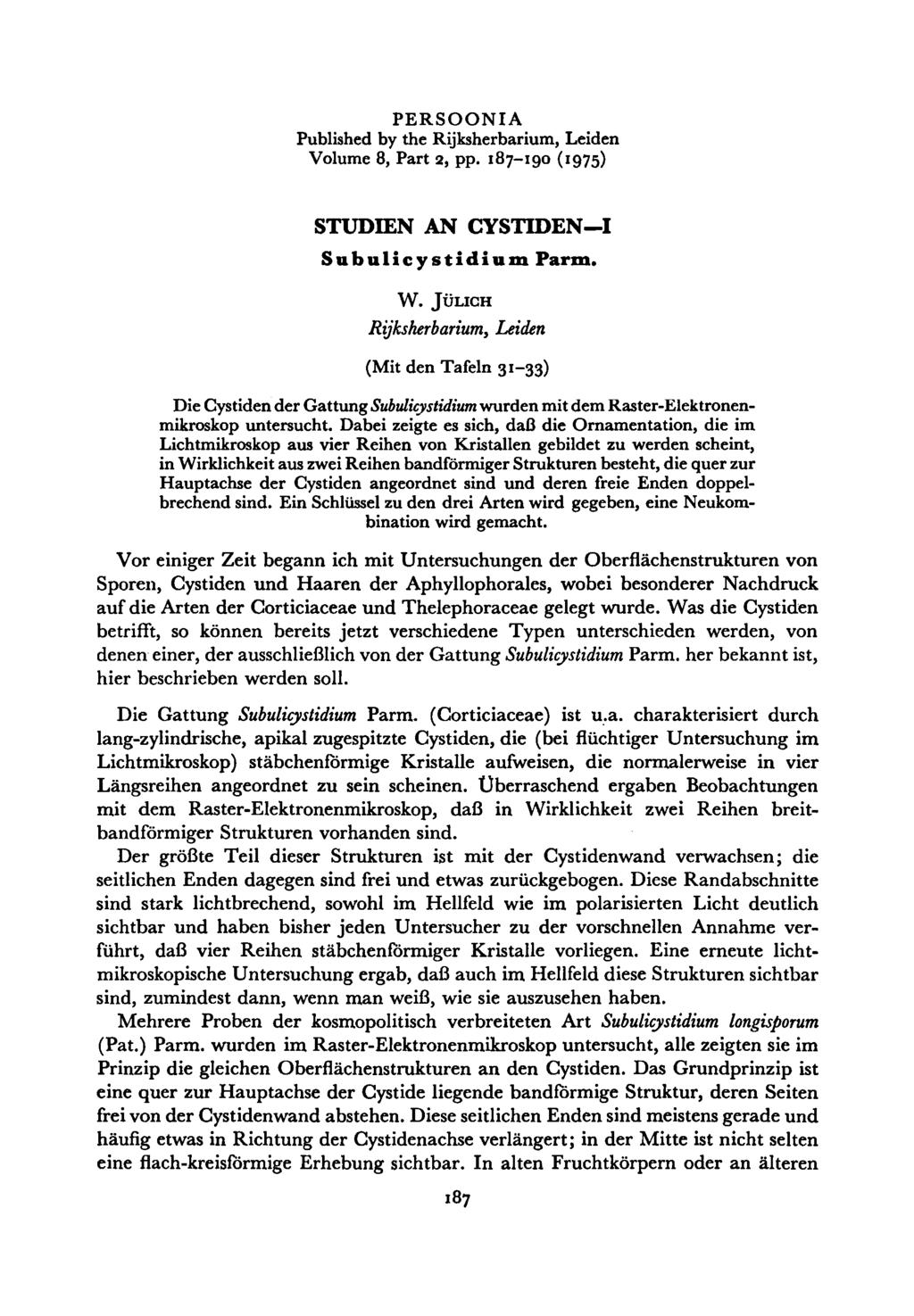 PERSOONIA Published by the Rijksherbarium, Leiden Volume 8, Part 2, pp. 187-190 (1975) Studien an Cystiden-I. Subulicystidium Parm. W.