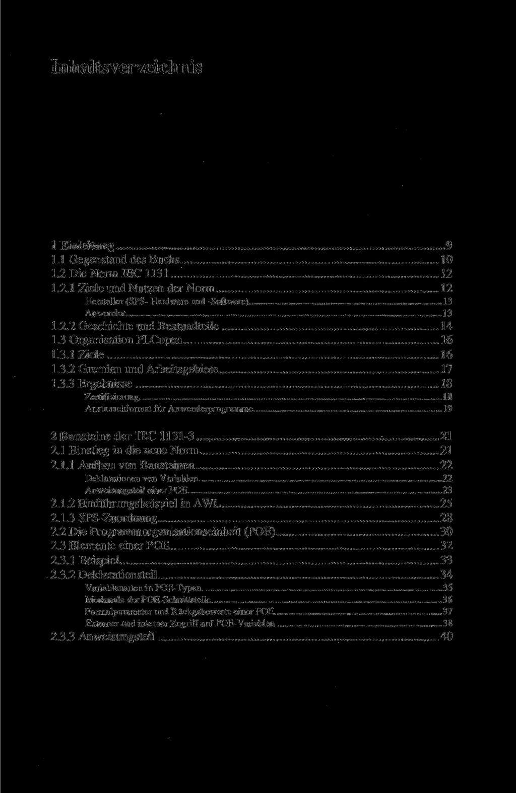 Inhaltsverzeichnis 1 Einleitung 9 1.1 Gegenstand des Buchs 10 1.2 Die Norm IEC 1131 12 1.2.1 Ziele und Nutzen der Norm 12 Hersteller (SPS- Hardware und -Software) 13 Anwender 13 1.2.2 Geschichte und Bestandteile 14 1.