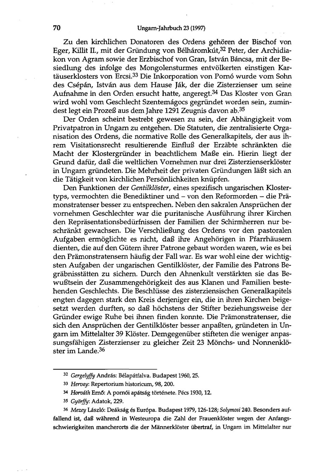 70 Ungarn-Jahrbuch 23 (1997) Zu den kirchlichen Donatoren des Ordens gehören der Bischof von Eger, Killit IL, mit der Gründung von Bélháromkút, 32 Peter, der Archidiakon von Agram sowie der