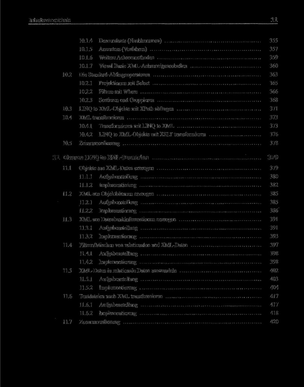 Inhaltsverzeichnis 11 10.1.4 Descendants (Nachkommen) 355 10.1.5 Ancestors (Vorfahren) 357 10.1.6 Weitere Achsenmethoden 359 10.1.7 Visual Basic XML-Achseneigenschaften 360 10.