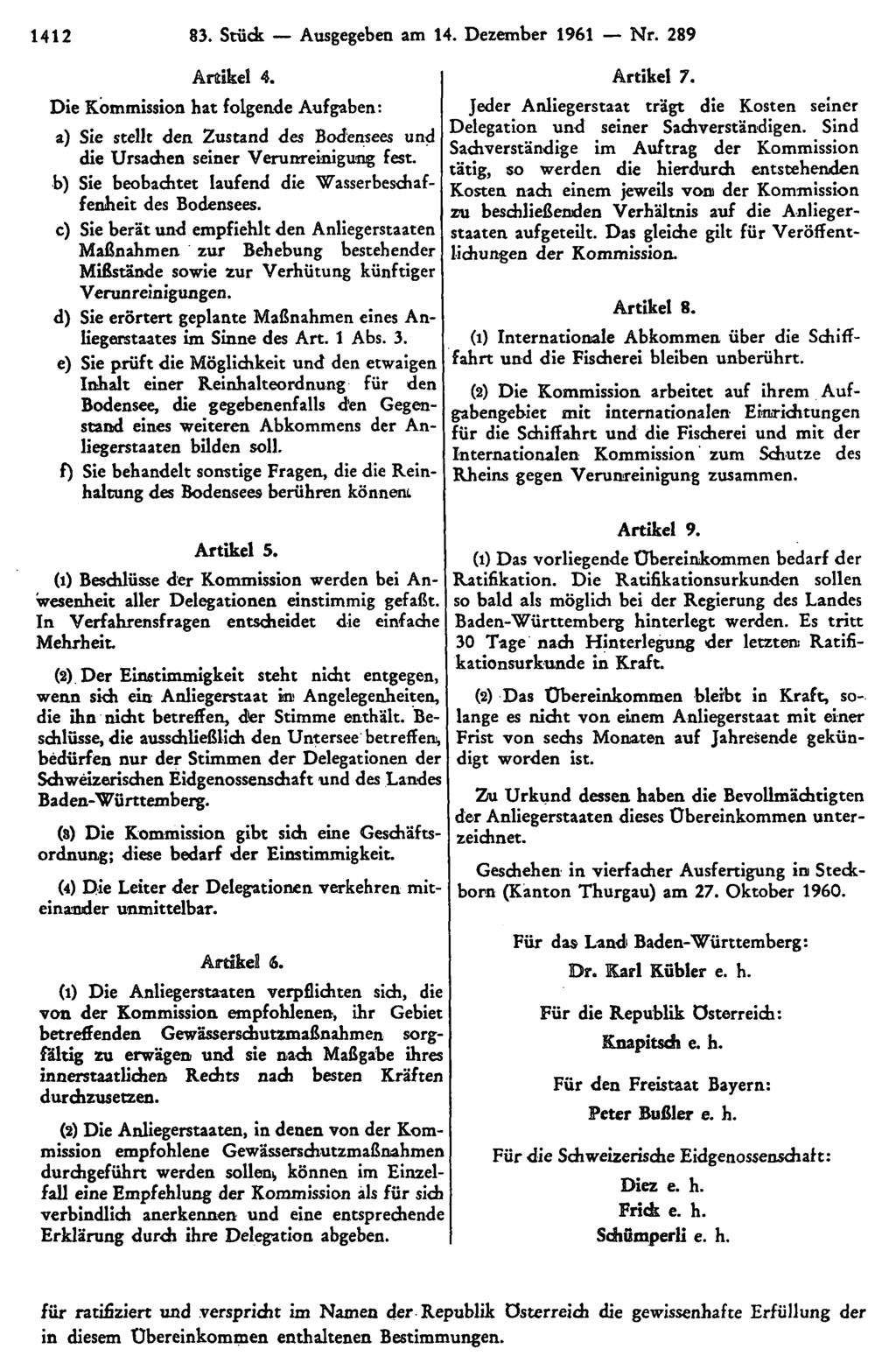 1412 83. Stück Ausgegeben am 14. Dezember 1961 Nr. 289 Artikel 4. Die Kommission hat folgende Aufgaben: a) Sie stellt den Zustand des Bodensees und die Ursachen seiner Verunreinigung fest.