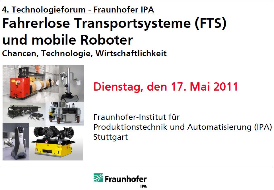 Fraunhofer IPA Technologieforum Stuttgart, am 17. Mai 2011 Der steinige Weg zur autonomen Mobilität in und außerhalb der Industrie Bericht aus dem Forum-FTS 1.