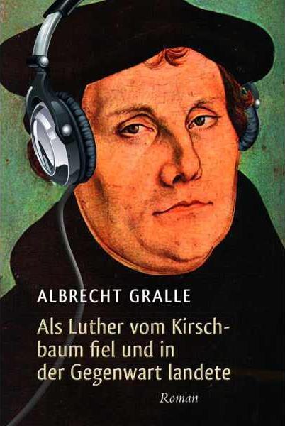 Albrecht Gralle: Als Luther vom Kirschbaum fiel und in der Gegenwart landete Verlag: Brendow, J; Auflage: 3 ISBN-13: 978-3865067814 Erscheinungstermin: 23.