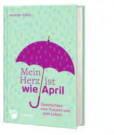 Geschichten, die Trauernden gut tun Hubert Böke Mein Herz ist wie April Geschichten vom Trauern und vom Leben 12 19 cm, 96 Seiten Cover mit Prägung Hardcover 12,99 [D] / 13,40 [A] ISBN