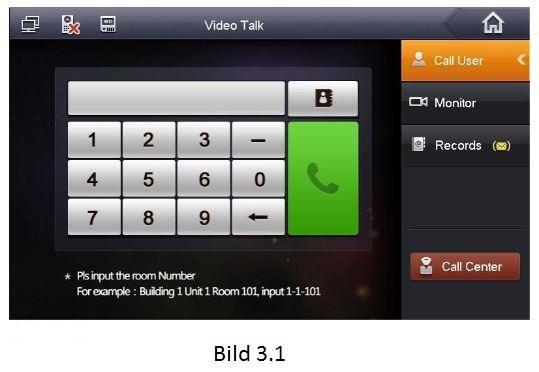 3.1.2. Video Talk 3.1.2.1. Station anrufen Wählen Sie Anruf Anwender aus, geben Sie die Zimmer Nummer.
