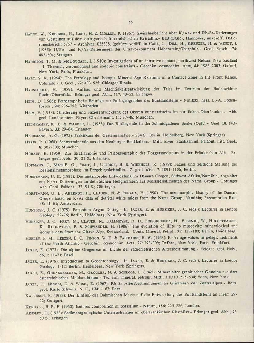 50 HARRE, W., KREUZER, H., LENZ, H. & MüLLER, P. (1967): Zwischenbericht über K/Ar- und Rb/Sr-Datierungen von Gesteinen aus dem ostbayerisch-österreichischen Kristallin.