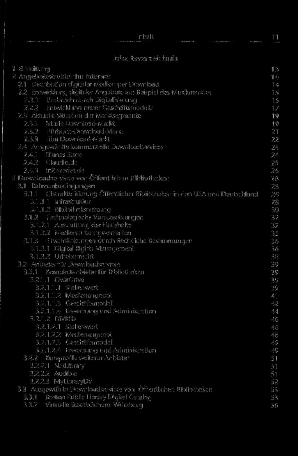 Inhalt 11 Inhaltsverzeichnis 1 Einleitung 13 2 Angebotsstruktur im Internet 14 2.1 Distribution digitaler Medien per Download 14 2.2 Entwicklung digitaler Angebote am Beispiel des Musikmarktes 15 2.2.1 Umbruch durch Digitalisierung 15 2.