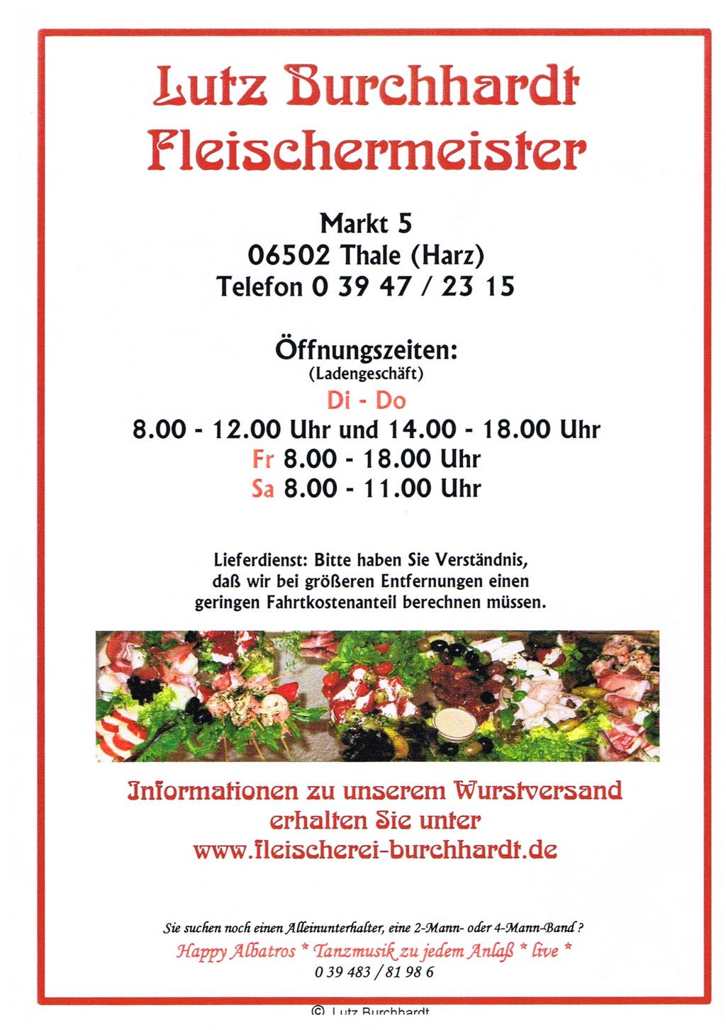 Lutz burchhardt Fleiächcrmeiäter Markt 5 06502 Thale (Harz) Telefon 0 39 47 / 23 15 Öffnungszeiten: (Ladengeschäft) Di - D 8.00-12.00 Uhr und 14.00-18.00 Uhr rr 8.00-18.00 Uhr Sa 8.00-11.