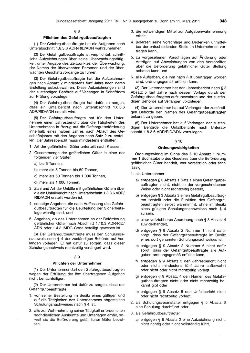 Bundesgesetzblatt Jahrgang 2011 Teil I Nr. 9, ausgegeben zu Bonn am 11. März 2011 343 8 Pflichten des Gefahrgutbeauftragten (1) Der Gefahrgutbeauftragte hat die Aufgaben nach Unterabschnitt 1.8.3.3 ADRIRID/ADN wahrzunehmen.