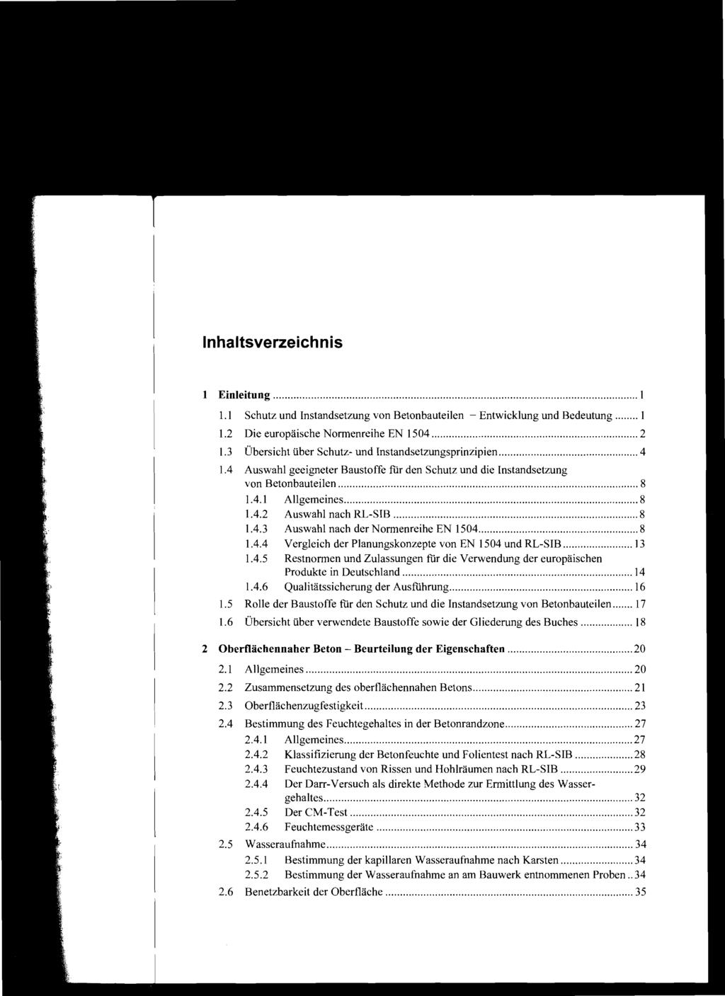 Inhaltsverzeichnis 1 Einleitung I 1.1 Schutz und Instandsetzung von Betonbauteiien - Entwicklung und Bedeutung 1 1.2 Die europäische Normenreihe EN 1504 2 1.