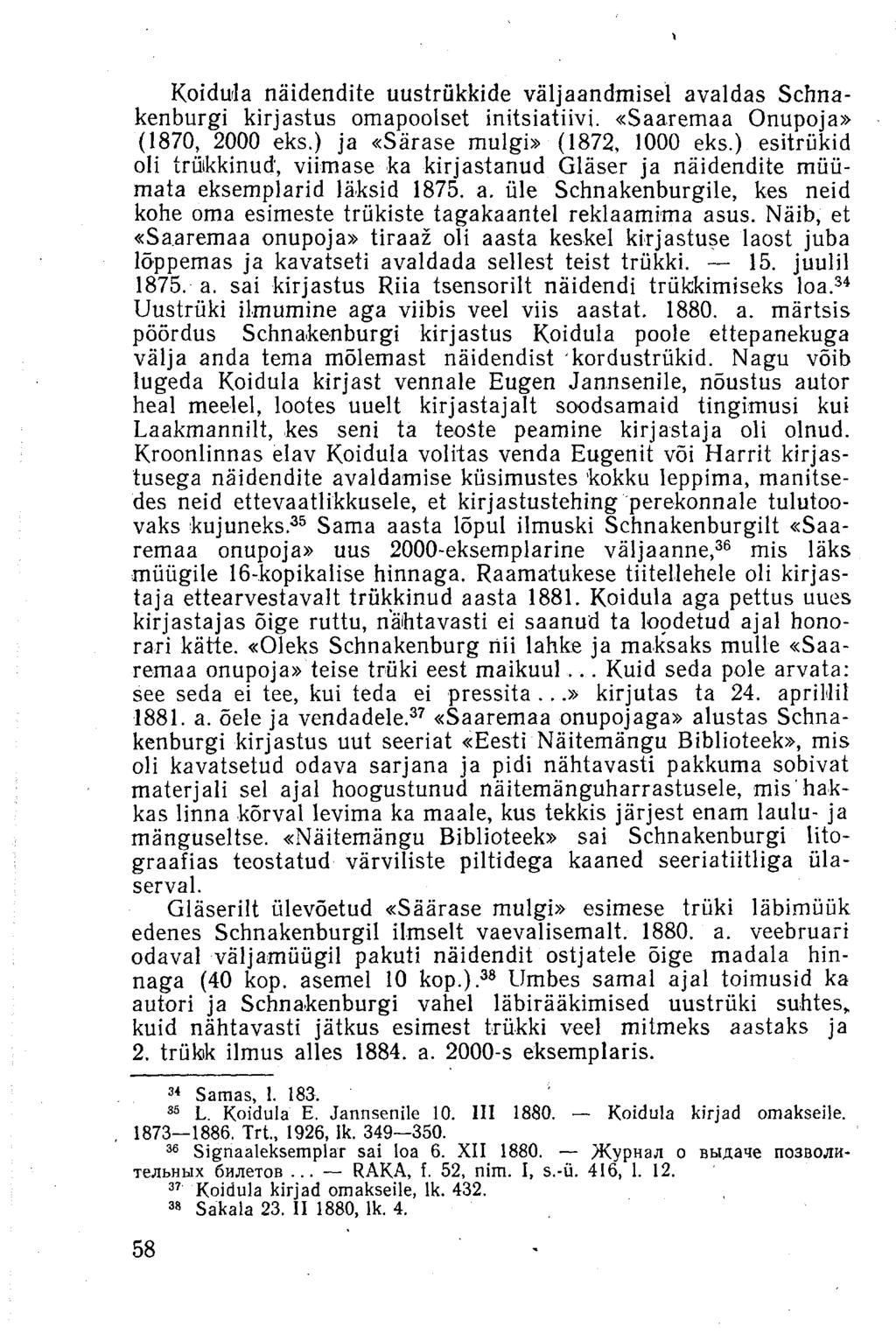 Koidula näidendite uustrükkide väljaandmisel avaldas Schnakenburgi kirjastus omapoolset initsiatiivi. «Saaremaa Onupoja» (1870, 2000 eks.) ja «Särase mulgi» (1872, 1000 eks.