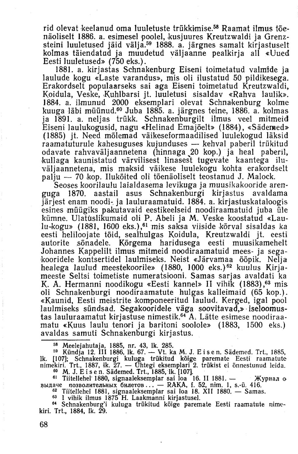 rid olevat keelanud oma luuletuste trükkimise. 58 Raamat ilmus tõenäoliselt 1886. a. esimesel poolel, kusjuures Kreutzwaldi ja Grenzsteini luuletused jäid välja. 59 1888. a. järgnes samalt kirjastuselt kolmas täiendatud ja muudetud väljaanne pealkirja all «Uued Eesti luuletused» (750 eks.