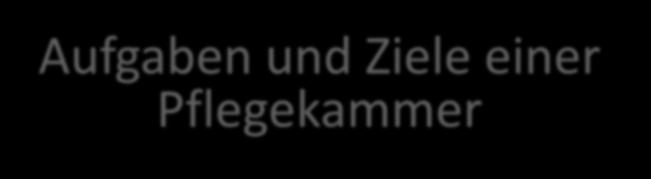 Aufgaben und Ziele einer Pflegekammer Weitere Aufgaben: Fortbildung ( 4 Abs. 1 E-PBKG) Qualitätssicherung ( 4 Abs.