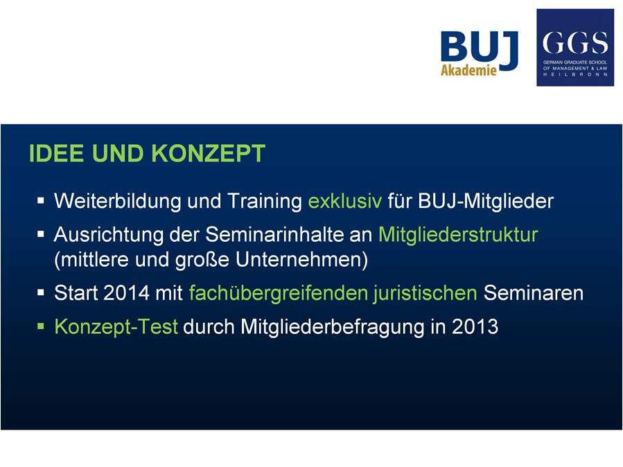 Idee und Konzept Weiterbildung und Training exklusiv für BUJ-Mitglieder Ausrichtung der Seminarinhalte an Mitgliederstruktur