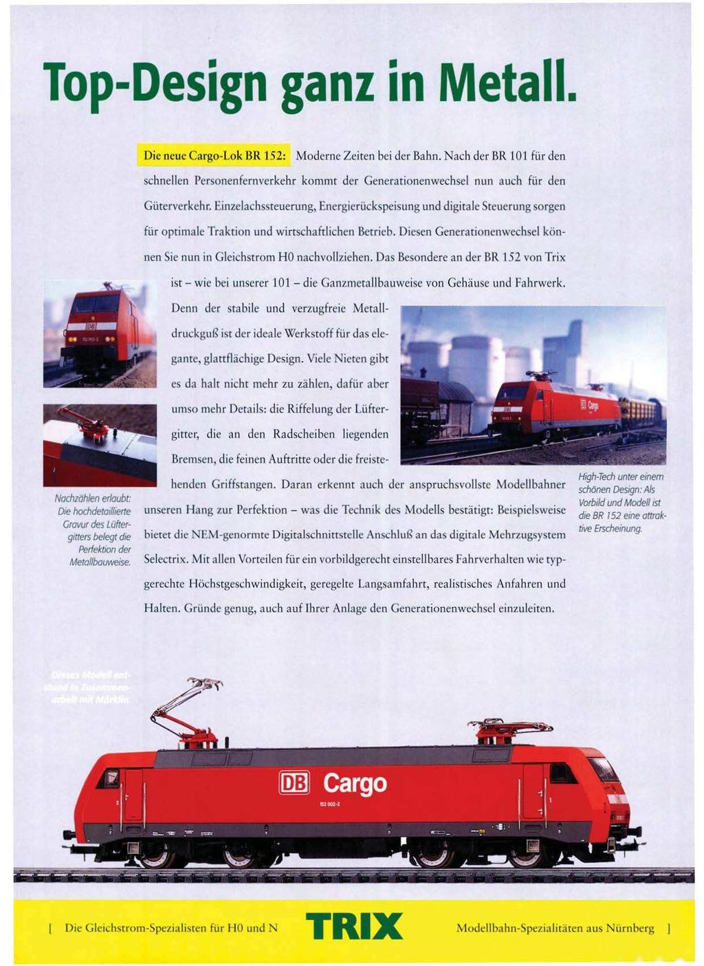 Top-Design ganz in Metall. Die neue Cargo-Lok BR 152: Moderne Zeiten bei der Bahn. Nach der ßR 101 für den schnellen Personenfernverkehr kommt der Generationenwechsel nun auch für den Güterverkehr.