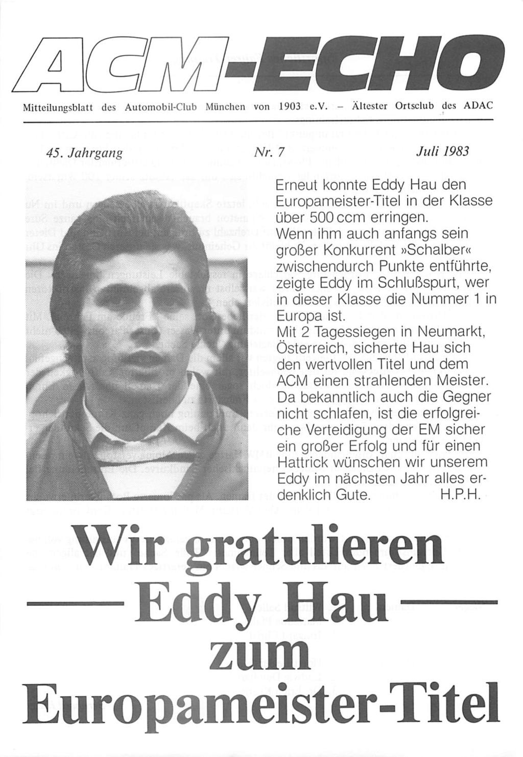Mitteilungsblatt des Automobil-Club München von 1903 e.v. - Ältester Ortsclub des ADAC 45. Jahrgang Nr. 7 Juli 1983 Erneut konnte Eddy Hau den Europameister-Titel in der Klasse über 500 com erringen.