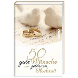 Leseprobe 50 gute Wünsche zur goldenen Hochzeit 96 Seiten, 10,5 15,5 cm, gebunden, durchgehend farbig gestaltet, mit zahlreichen Farbfotos ISBN 9783746249315 Mehr Informationen finden Sie unter