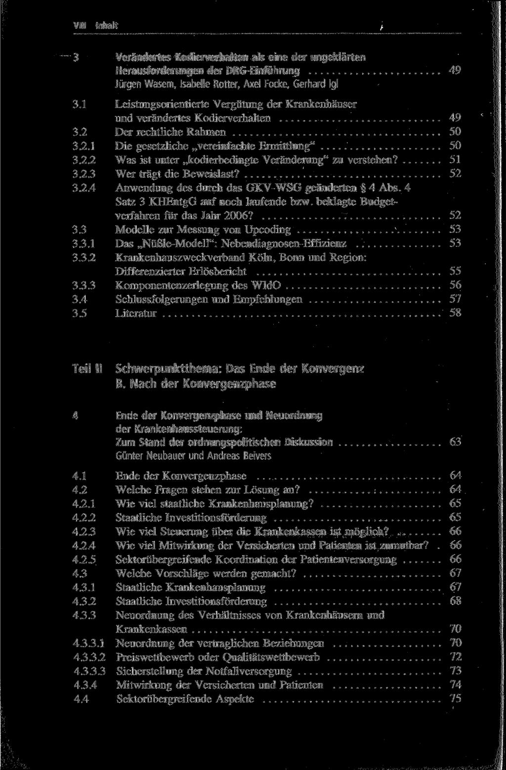 VIII Inhalt 3 Verändertes Kodierverhalten als eine der ungeklärten Herausforderungen der DRG-Einführung 49 Jürgen Wasem, Isabelle Rotter, Axel Focke, Gerhard Igl 3.
