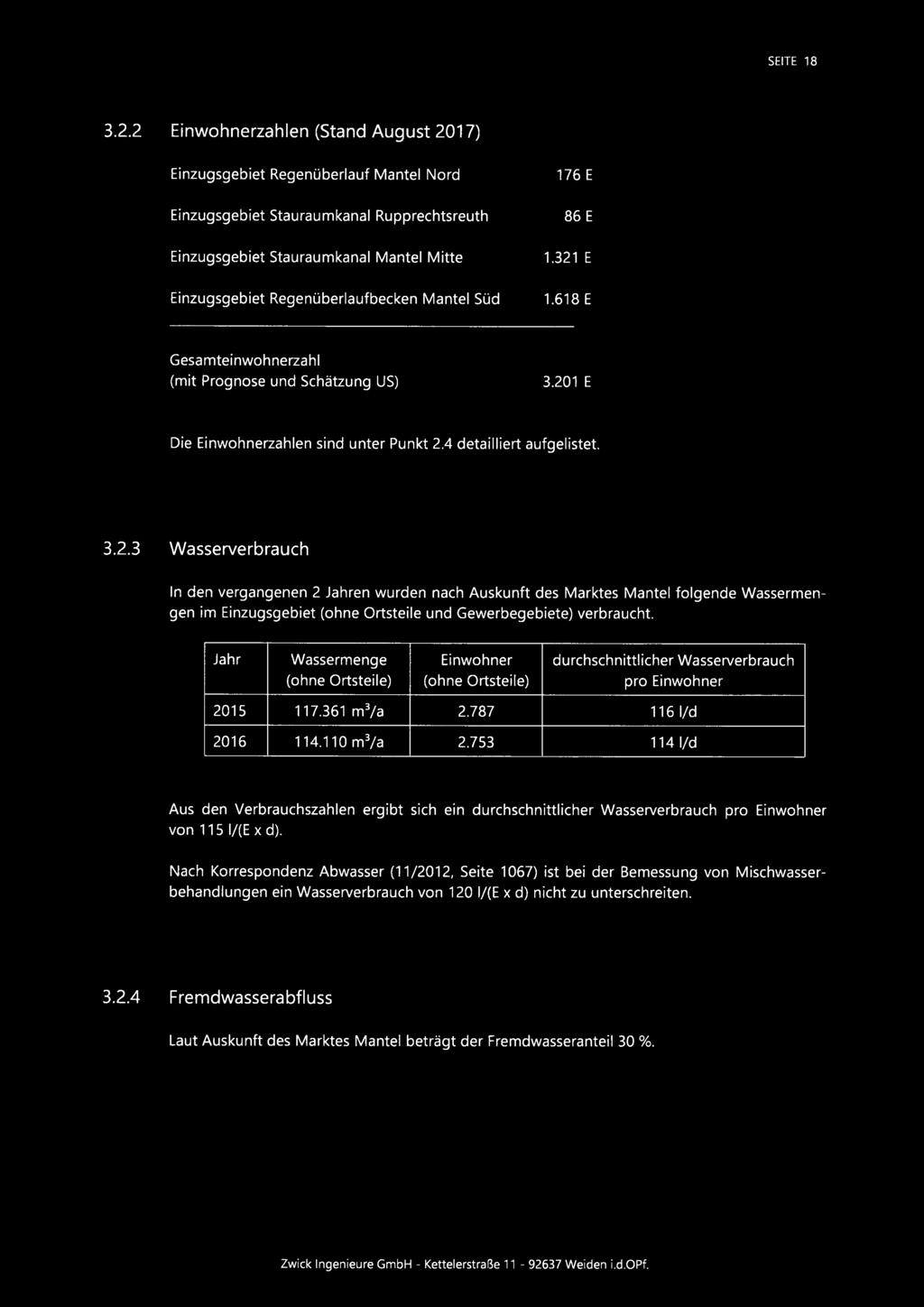 Mantel Süd 176 E 86 E 1.321 E 1.618 E Gesamteinwohnerzahl (mit Prognose und Schätzung US) 3.201 E Die Einwohnerzahlen sind unter Punkt 2.4 detailliert aufgelistet. 3.2.3 Wasserverbrauch In den vergangenen 2 Jahren wurden nach Auskunft des Marktes Mantel folgende Wassermengen im Einzugsgebiet (ohne Ortsteile und Gewerbegebiete) verbraucht.