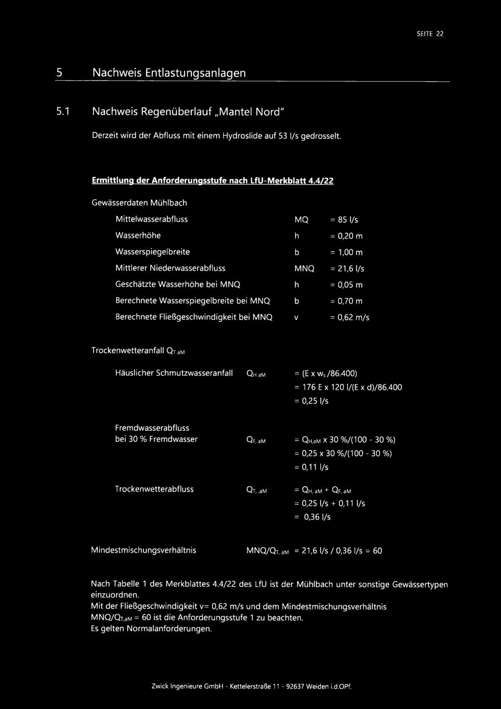 4/22 Gewässerdaten Mühlbach Mittelwasserabfluss MQ = 85 I/s Wasserhöhe h = 0,20 m Wasserspiegelbreite b = 1,00 m Mittlerer Niederwasserabfluss MNQ = 21,6 I/s Geschätzte Wasserhöhe bei MNQ h = 0,05 m