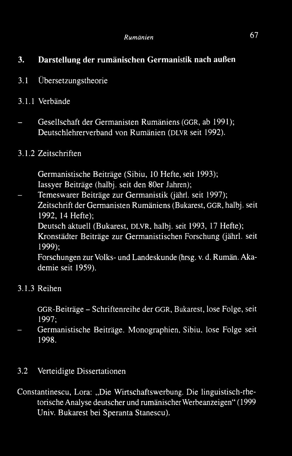 seit 1997); Zeitschrift der G erm anisten Rum äniens (Bukarest, GGR, halbj. seit 1992, 14 Hefte); D eutsch aktuell (Bukarest, DLVR, halbj.
