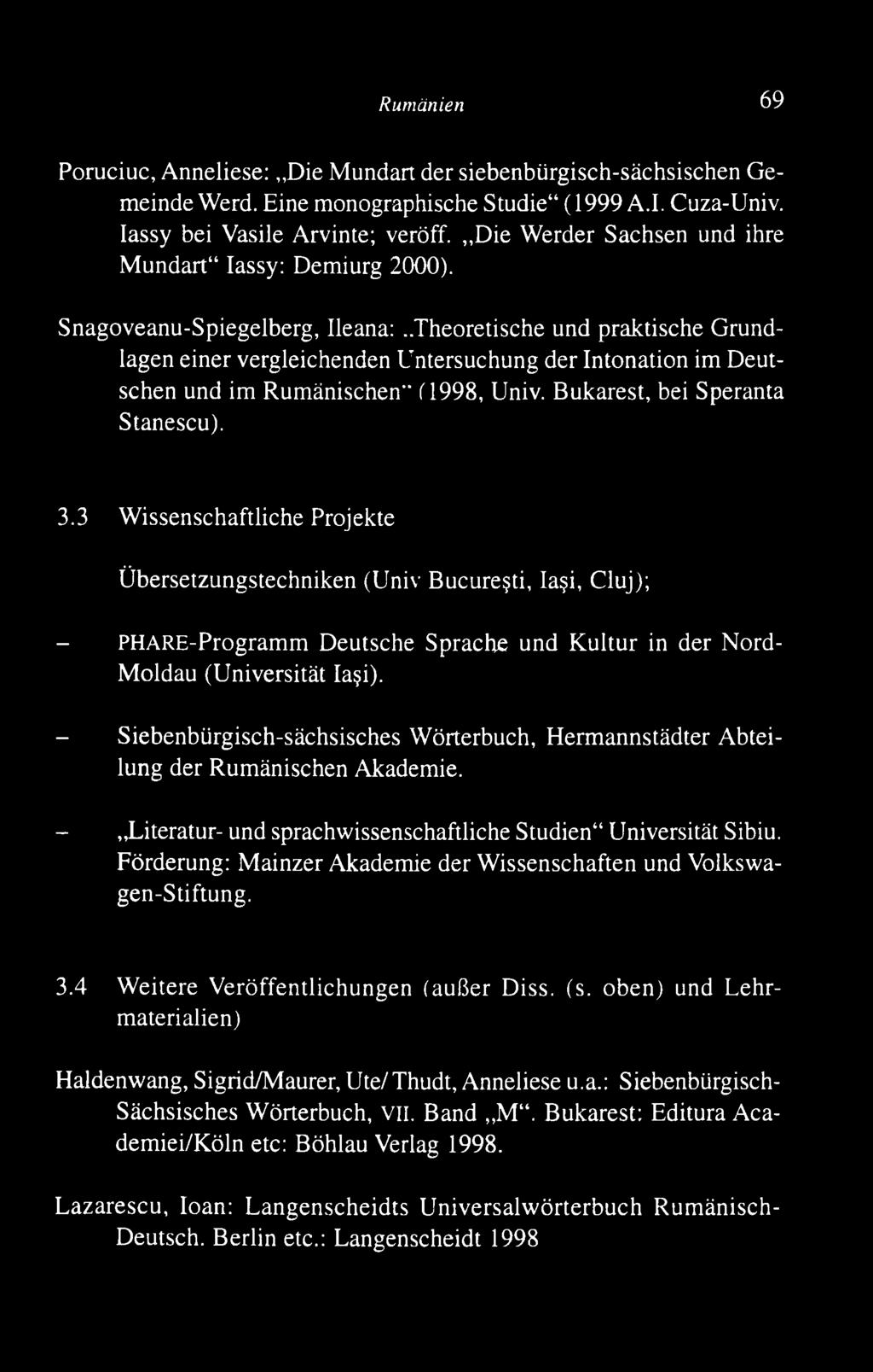 .Theoretische und praktische G rundlagen einer vergleichenden U ntersuchung der Intonation im D eutschen und im Rum änischen (1998, Univ. Bukarest, bei Speranta Stanescu). 3.