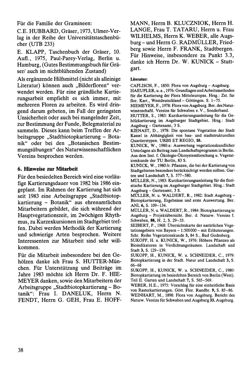 Für die Familie der Gramineen: C.E. HUBBARD, Gräser, 1973, Ulmer-Verlag in der Reihe der Universitätstaschenbücher (UTB 233) E. KLAPP, Taschenbuch der Gräser, 10. Aufl.
