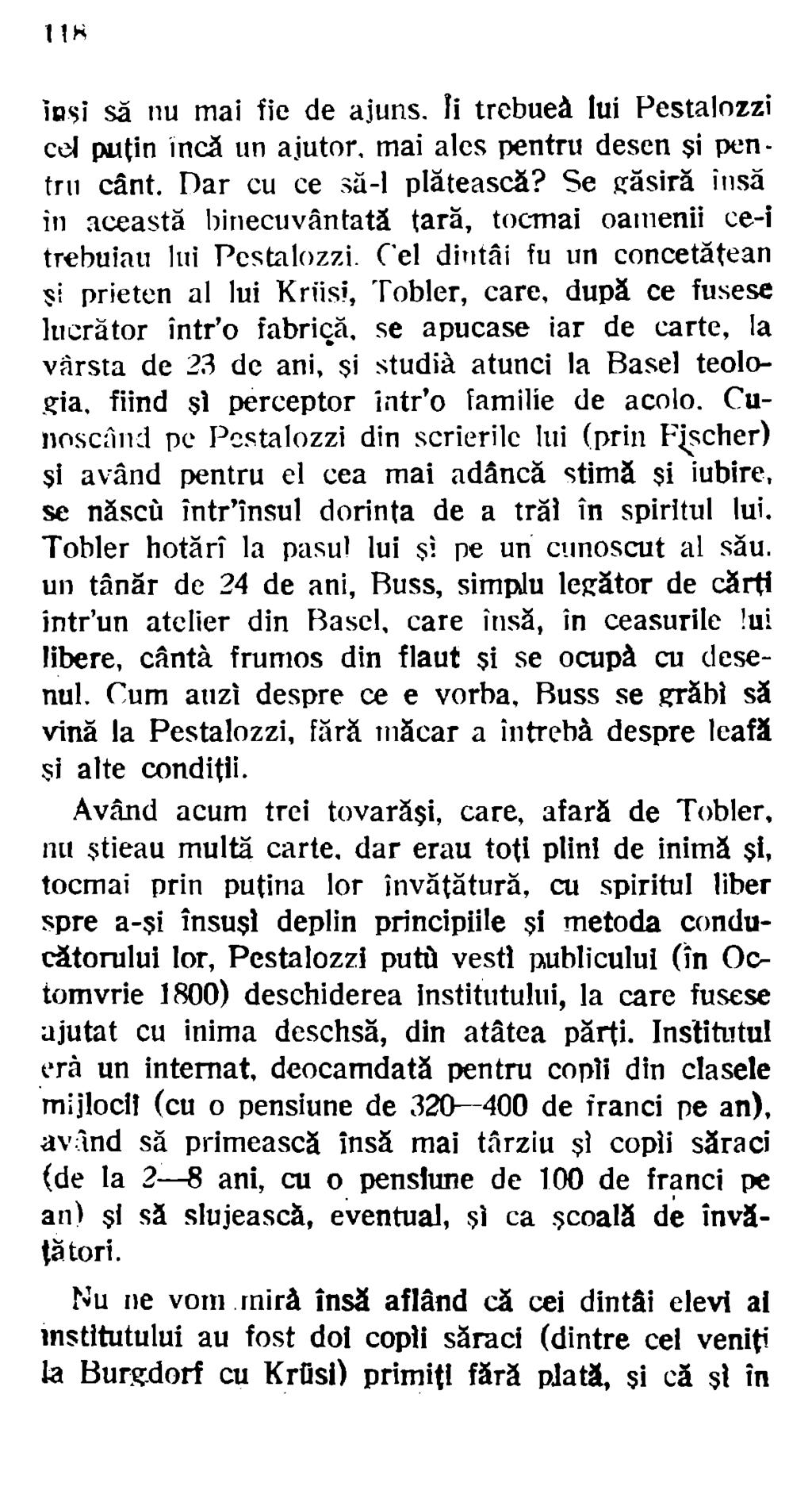 11 H iu5i să nu mai fie de ajuns. Ji trcbueâ lui Pestalozzi ccl!)utin mcă un ajutor. mai ales pentru desen şi pcn - trn cânt. Dar cu ce :.ă-1 plătească?