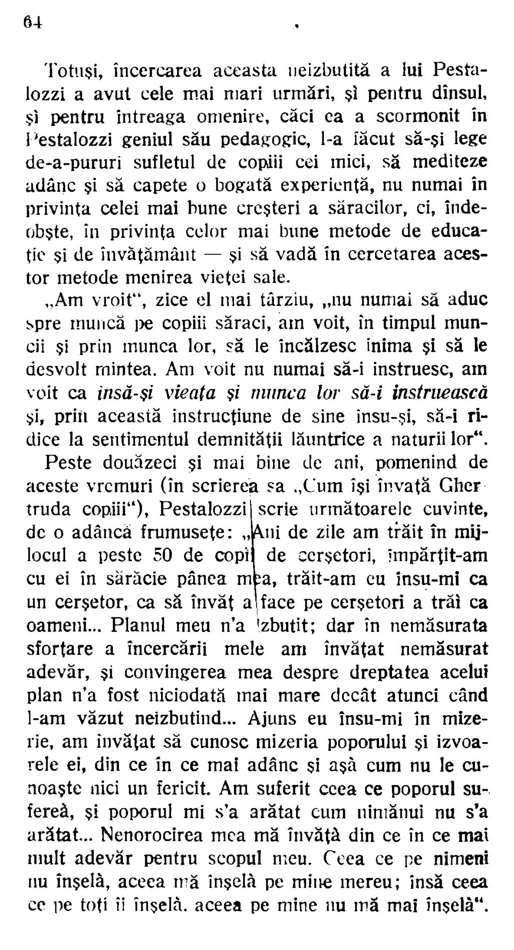 Totuşi, încercarea aceasta 11eizbutită a lui Pestalozzi a avut cele mai mari urmări, şi pentru dînsul, şl pentru întreaga omenire, căci ca a scormonit în Pestalozzi geniul său pedagogic, l-a îăcut