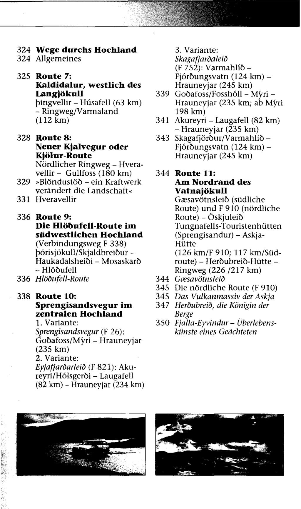 324 Wege durchs Hochland 324 Allgemeines 325 Route 7: Kaldidalur, westlich des Langjökull bingvellir - Hüsafell (63 km) - Ringweg/Varmaland (112 km) 328 Route 8: Neuer Kjalvegur oder Kjölur Route