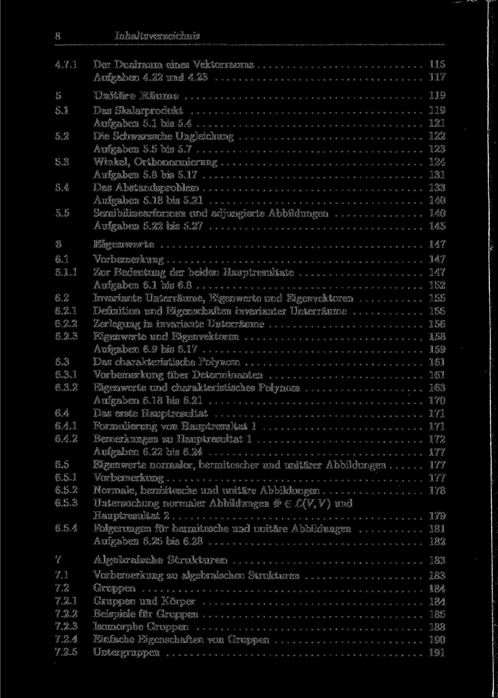 8 Inhaltsverzeichnis АЛЛ Der Dualraum eines Vektorraums 115 Aufgaben 4.22 und 4.23 117 5 Unitäre Räume 119 5.1 Das Skalarprodukt 119 Aufgaben 5.1 bis 5.4 121 5.