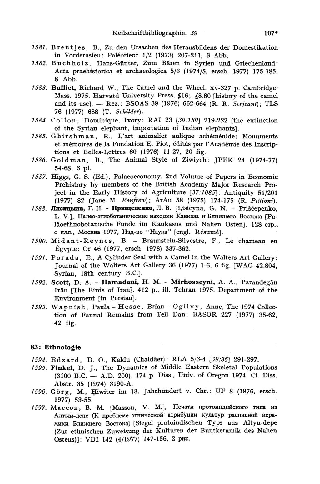 Keilschriftbibliographie. 30 107* 1581. В r e n t j e s, В., Zu den Ursachen des Herausbildens der Domestikation in Vorderasien: Paléorient 1/2 (1973) 207-211, 3 Abb. 1582.
