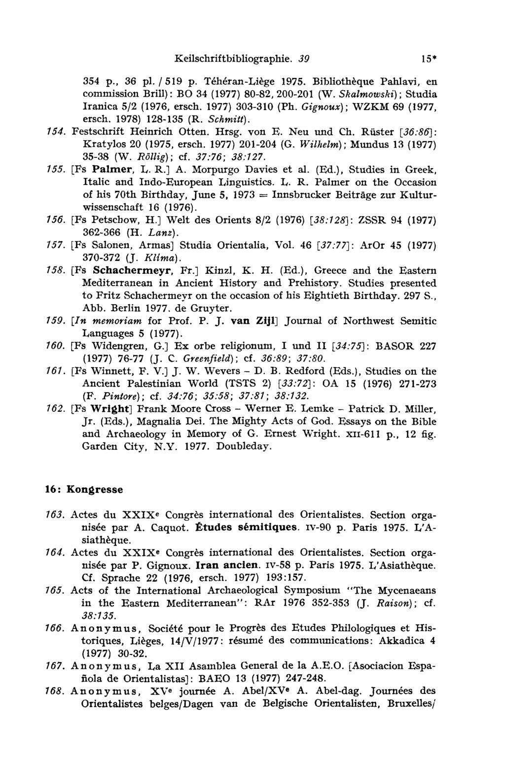 Keilschriftbibliographie. 39 15 354 p., 36 pl./519 p. Téhéran Liège 1975. Bibliothèque Pahlavi, en commission Brill): ВО 34 (1977) 80-82, 200-201 (W. Skalmowski); Studia Iranica 5/2 (1976, ersch.