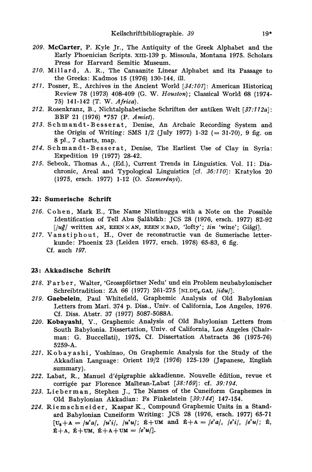 Keilschriftbibliographie. 39 19 209. McCarter, P. Kyle Jr., The Antiquity of the Greek Alphabet and the Early Phoenician Scripts, XIII-139 p. Missoula, Montana 1975.