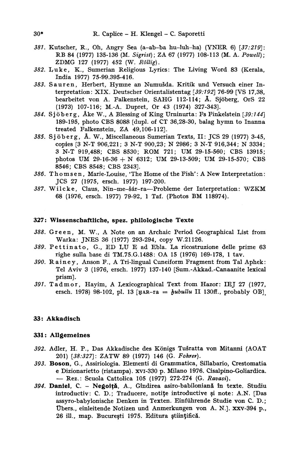 30* R. Caplice - H. Klengel - С. Saporetti 381. Kutscher, R., Oh, Angry Sea (а-аъ-ъа hu-luh-ha) (YNER 6) [37:219]: RB 84 (1977) 135-136 (M. Sigrist); ZA 67 (1977) 108-113 (M. A. Powell); ZDMG 127 (1977) 452 (W.