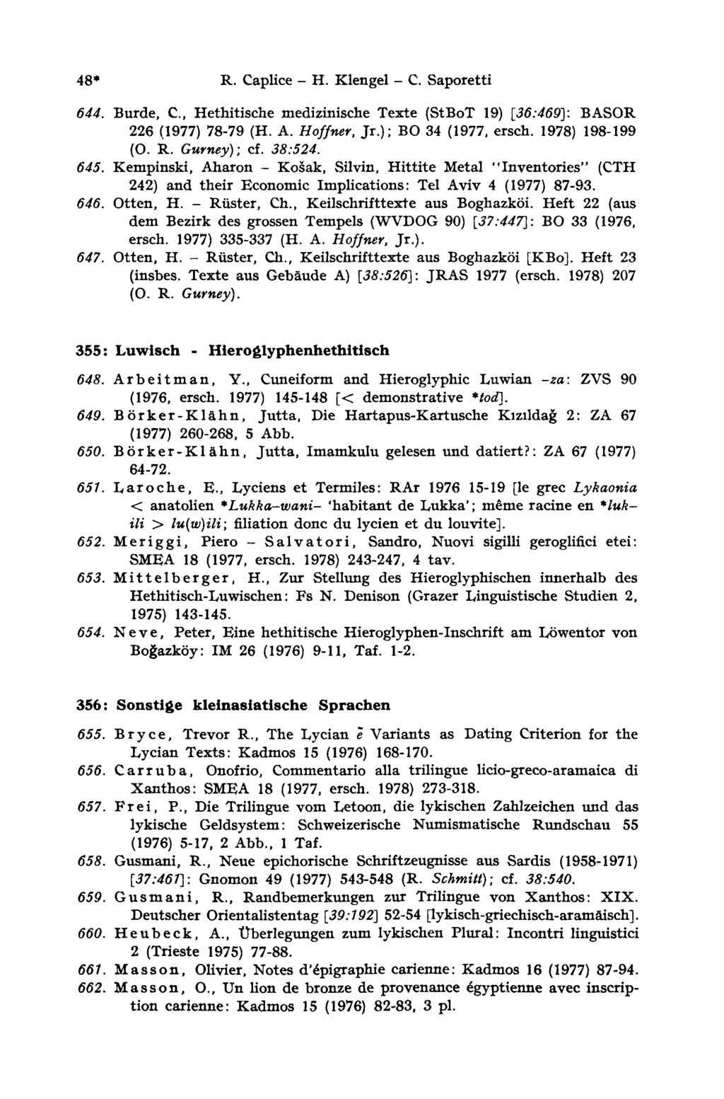 48* R. Caplice - H. Klengel - С. Sapore tti 644. Bürde, С., Hethitische medizinische Texte (StBoT 19) [36:469]: BASOR 226 (1977) 78-79 (H. A. Hoffner, Jr.); ВО 34 (1977, ersch. 1978) 198-199 (О. R. Gurney); cf.