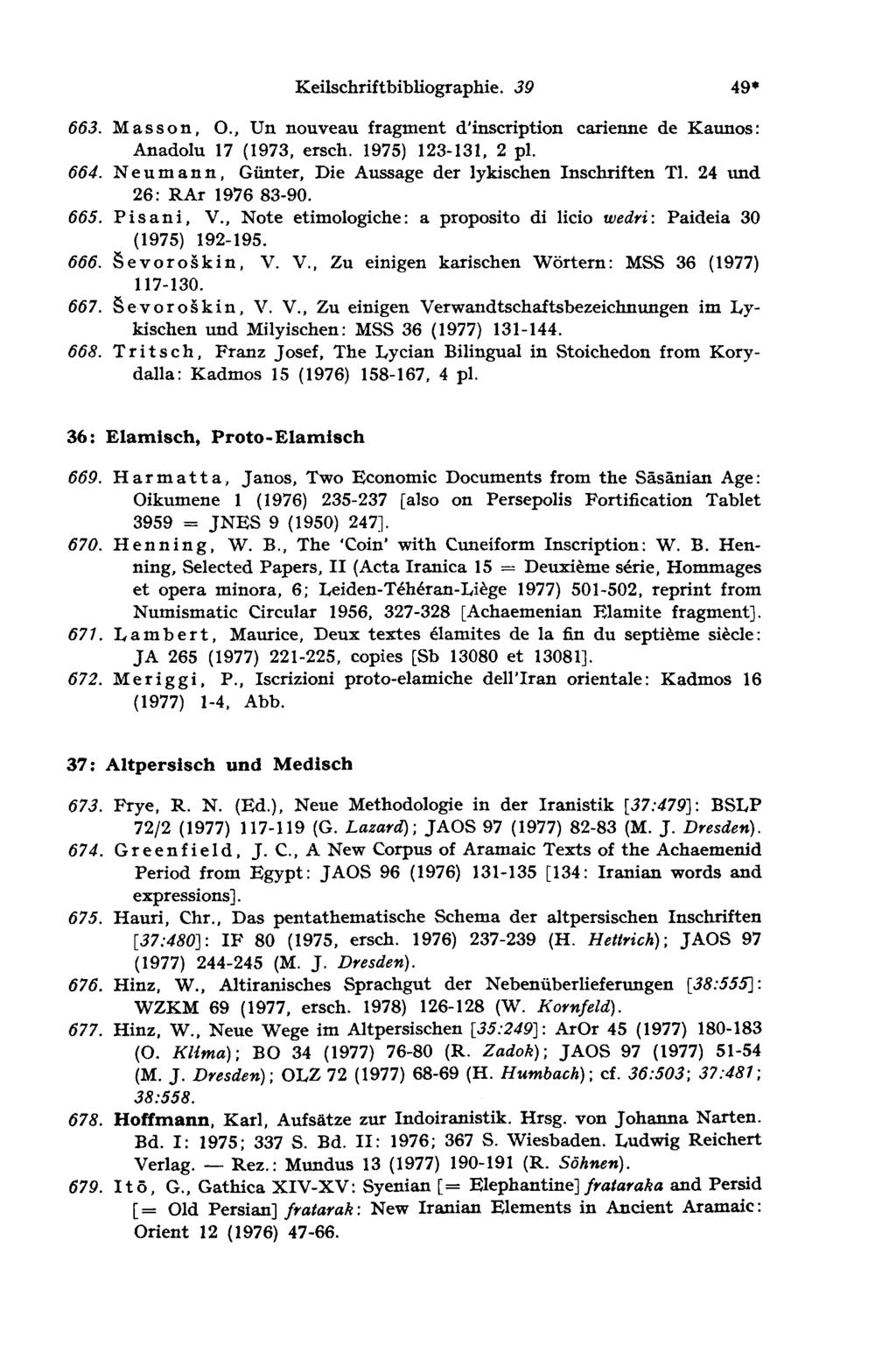 Keilschriftbibliographie. 39 49 663. M ass on, О., Un nouveau fragment d'inscription carienne de Kaunos: Anadolu 17 (1973, ersch. 1975) 123-131, 2 pl. 664.