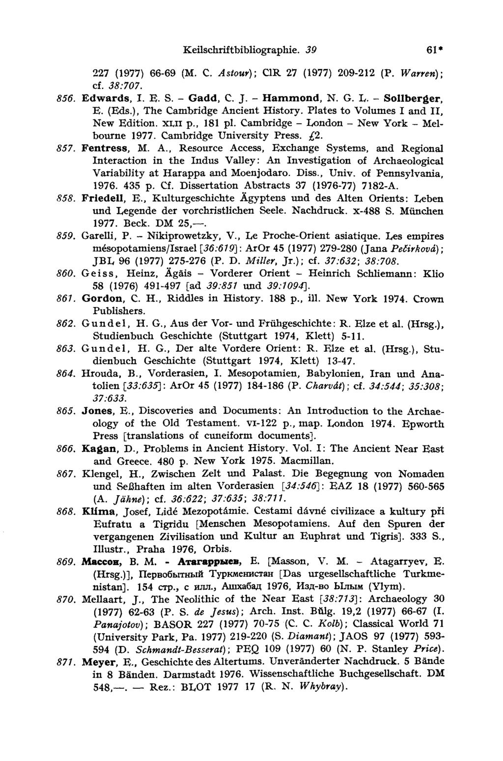 Keilschriftbibliographie. 39 61 227 (1977) 66-69 (M. С. Astour); CIR 27 (1977) 209-212 (P. Warren); cf. 38:707. 856. Edwards, I. E). S. - Gadd, С. J. - Hammond, N. G. L. - Sollberger, E. (Eds.