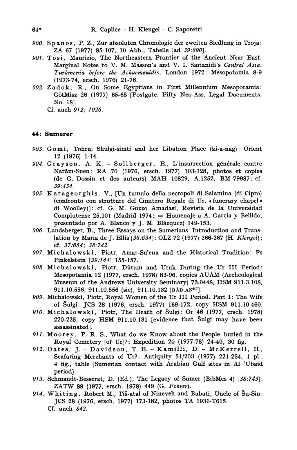 64* R. Caplice - H. Klengel С. Saporetti 900. Span os, P. Z., Zur absoluten Chronologie der zweiten Siedlung in Troja: נ 39:890] ZA 67 (1977) 85-107, 10 Abb., Tabelle [ad 901.