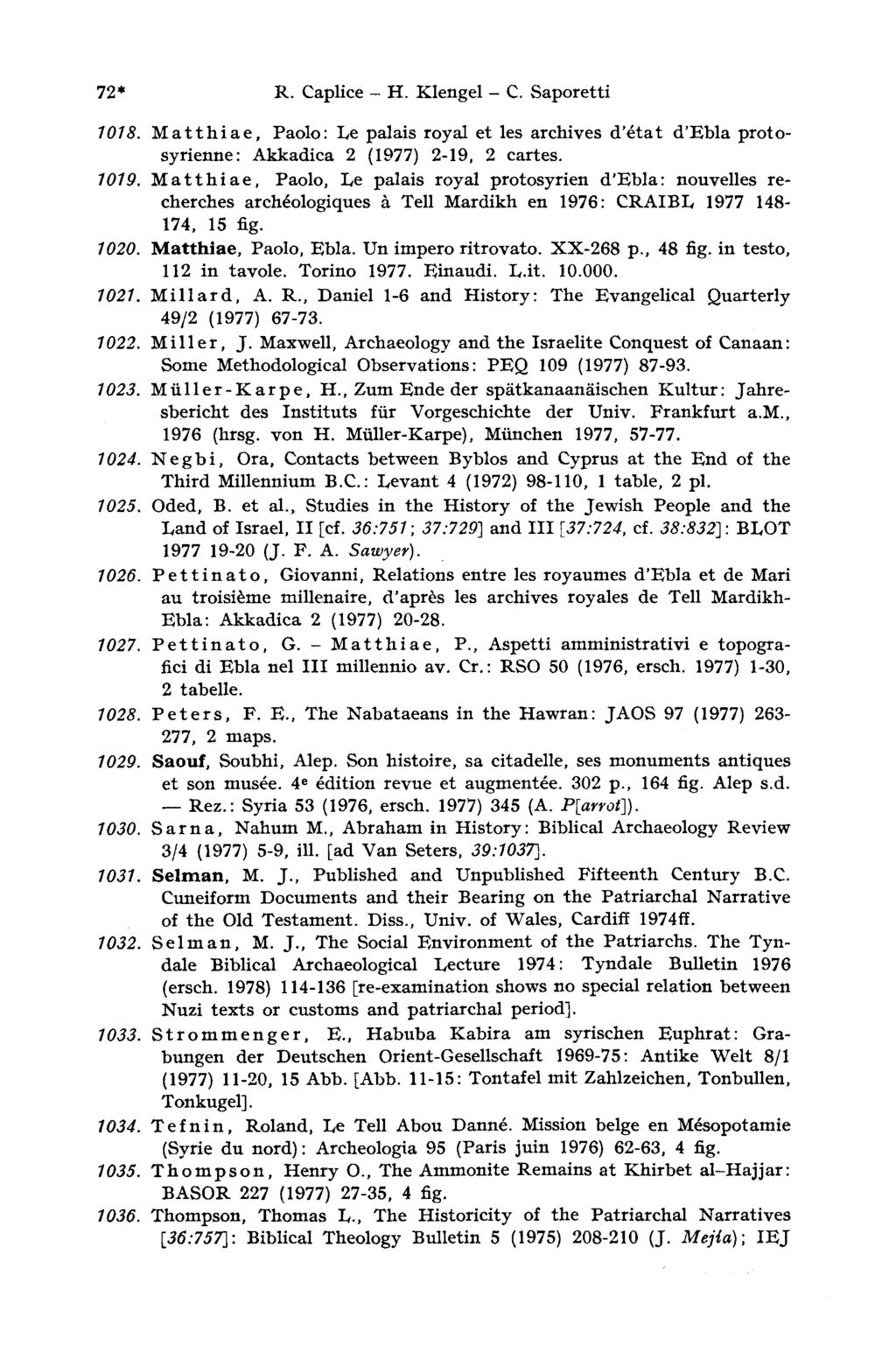 72* R. Caplice - H. Klengel С. Saporetti 1018. Matthiae, Paolo: Le palais royal et les archives d'état d'ebla protosyrienne: Akkadica 2 (1977) 2-19, 2 cartes. 1019.