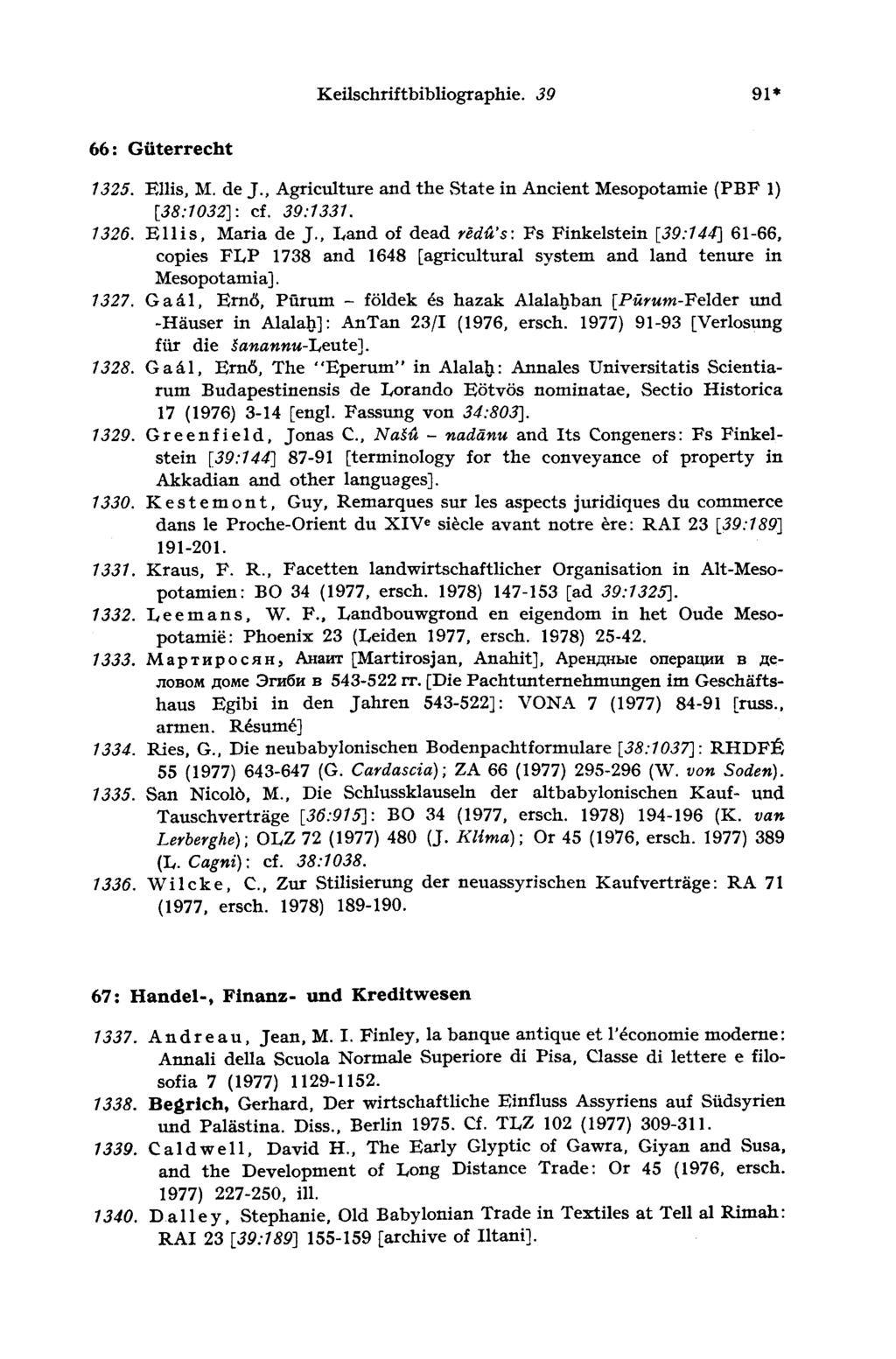 Keilschriftbibliographie. 30 91* 66: Güterrecht 1325. Ellis, M. de J., Agriculture and the State in Ancient Mesopotamie (PBF 1) [38:1032]: cf. 39:1331. 1326. Ellis, Maria de J.