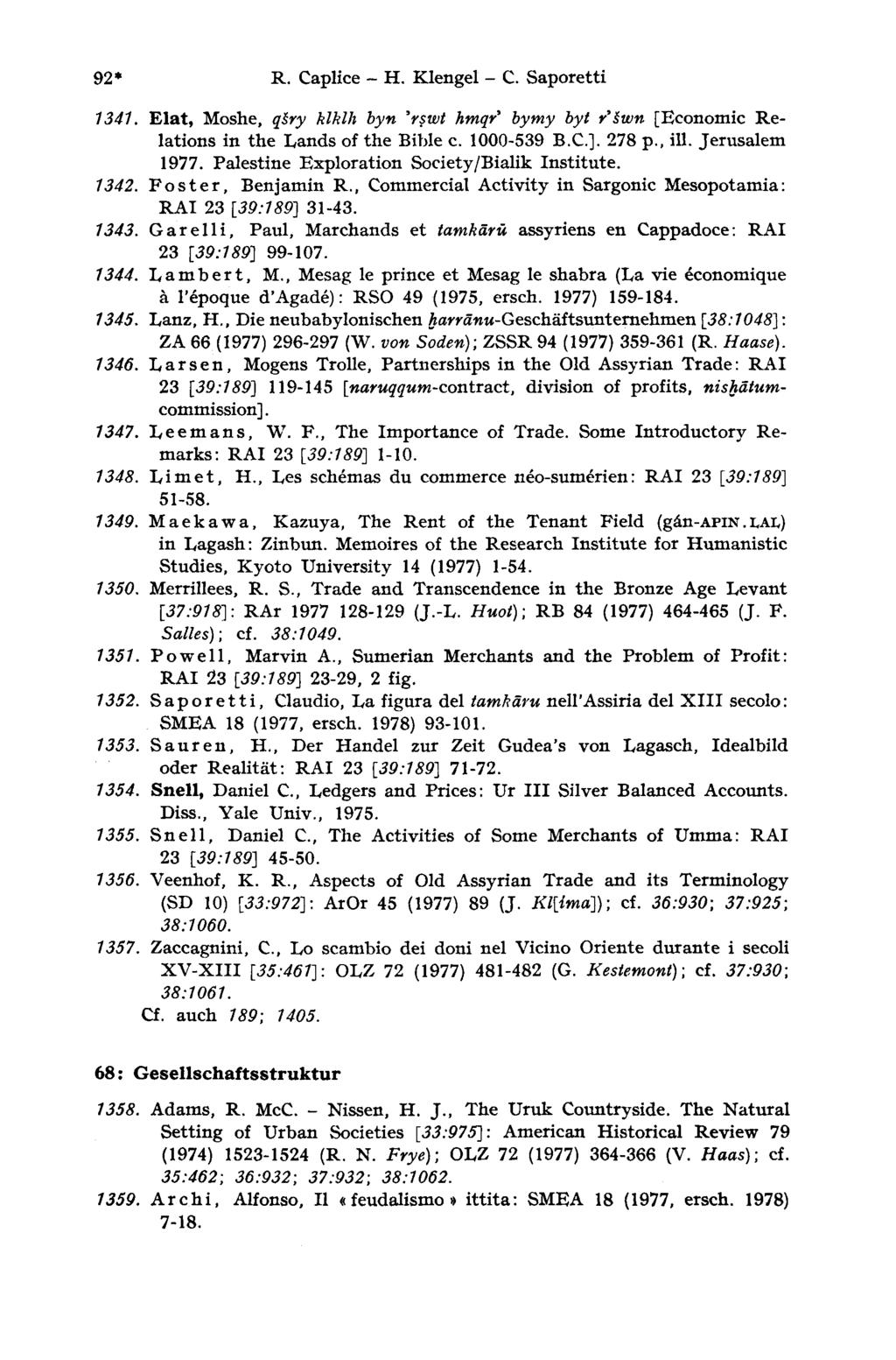 92* R. Caplice - H. Klengel С. Saporetti 1341. Elat, Moshe, qśry klklh Ьуп 'rswt hmqr י by my był r*śwn [Economic Relations in the Lands of the Bible с. 1000-539 B.C.]. 278 p., ill. Jerusalem 1977.