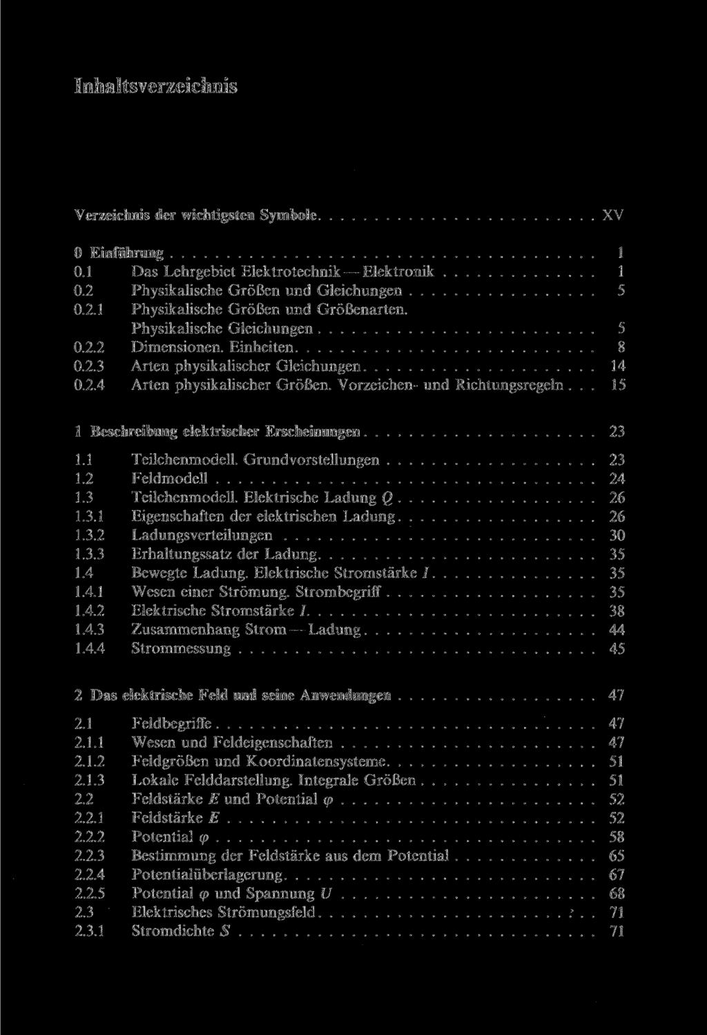 Inhaltsverzeichnis Verzeichnis der wichtigsten Symbole XV 0 Einführung 1 0.1 Das Lehrgebiet Elektrotechnik Elektronik 1 0.2 Physikalische Größen und Gleichungen 5 0.2.1 Physikalische Größen und Größenarten.